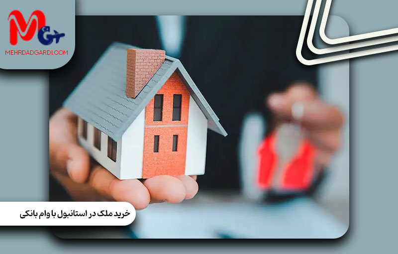 خرید ملک در استانبول با وام بانکی | معرفی وام ها +مهردادگردی